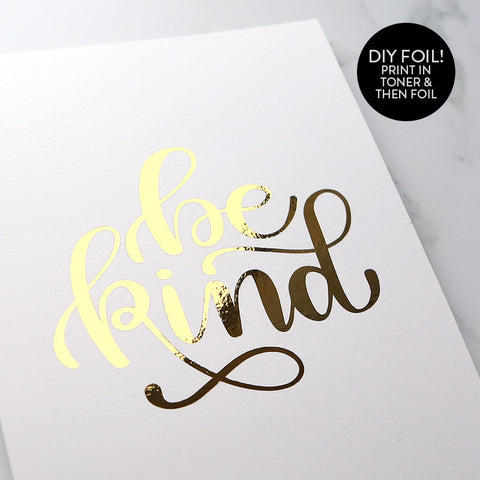 DIY Foil - Be Kind Printable PDF (8.5x11, 5x7, 4x6, and A2 cards)